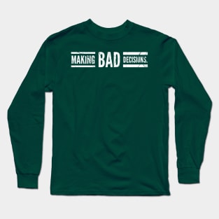 Making Bad Decisions Long Sleeve T-Shirt